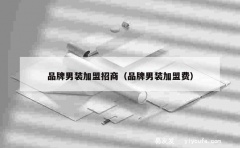 品牌男装加盟招商（品牌男装加盟费）