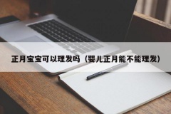 正月宝宝可以理发吗（婴儿正月能不能理发）