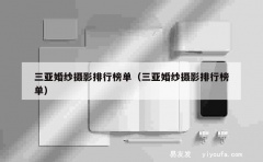 三亚婚纱摄影排行榜单（三亚婚纱摄影排行榜单）