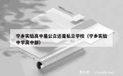 宁乡实验高中是公立还是私立学校（宁乡实验中学高中部）