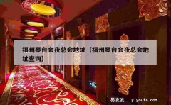 福州琴台会夜总会地址（福州琴台会夜总会地址查询）