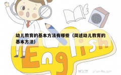 幼儿教育的基本方法有哪些（简述幼儿教育的基本方法）