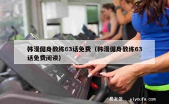 韩漫健身教练63话免费（韩漫健身教练63话免费阅读）