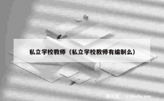 私立学校教师（私立学校教师有编制么）