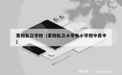 蒙阳私立学校（蒙阳私立小学有小学初中高中）