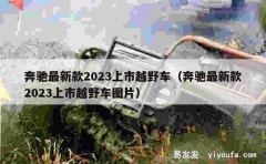 奔驰最新款2023上市越野车（奔驰最新款2023上市越野车图