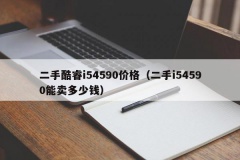 二手酷睿i54590价格（二手i54590能卖多少钱）