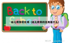 幼儿教育的任务（幼儿教育的任务是什么）