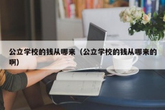 公立学校的钱从哪来（公立学校的钱从哪来的啊）