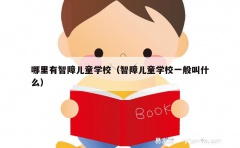 哪里有智障儿童学校（智障儿童学校一般叫什么）