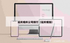 延庆婚庆公司排行（延庆婚俗）