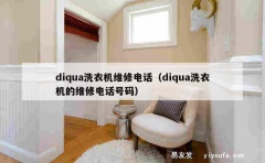 diqua洗衣机维修电话（diqua洗衣机的维修电话号码）