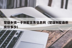 楚雄乡镇一手别墅出售信息网（楚雄别墅最新房价多少）