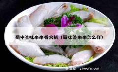 蜀中签味串串香火锅（蜀味签串串怎么样）