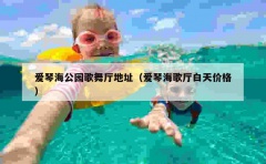 爱琴海公园歌舞厅地址（爱琴海歌厅白天价格）