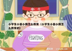 小学生小偷小摸怎么教育（小学生小偷小摸怎么教育的）