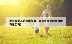 金贝贝婴儿游泳馆加盟（金贝贝母婴健康管理有限公司）