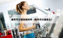 痛风可以健身锻炼吗（痛风可以健身么）