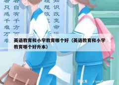 英语教育和小学教育哪个好（英语教育和小学教育哪个好升本）