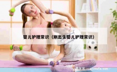 婴儿护理常识（刚出生婴儿护理常识）