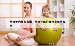 孕妇十大补血食谱（孕妇补血的食物有哪些大全）