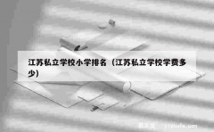 江苏私立学校小学排名（江苏私立学校学费多少）