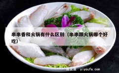 串串香和火锅有什么区别（串串跟火锅哪个好吃）