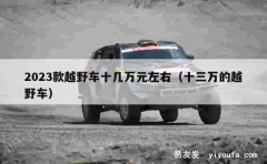 2023款越野车十几万元左右（十三万的越野车）