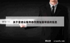 关于靠谱云服务器代理加盟项目的信息