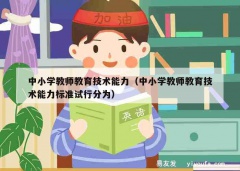 中小学教师教育技术能力（中小学教师教育技术能力标准试行分为）