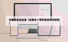 如果奶茶店加盟（如果有一家奶茶店如何经营）