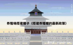 养殖场搭建棚子（搭建养殖棚的最新政策）