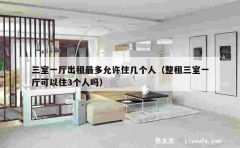 三室一厅出租最多允许住几个人（整租三室一厅可以住3个人吗）