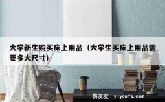 大学新生购买床上用品（大学生买床上用品需要多大尺寸）