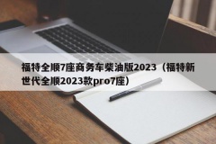 福特全顺7座商务车柴油版2023（福特新世代全顺2023款p