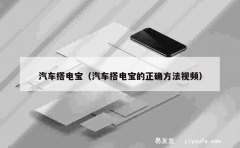 汽车搭电宝（汽车搭电宝的正确方法视频）