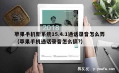 苹果手机新系统15.4.1通话录音怎么弄（苹果手机通话录音怎