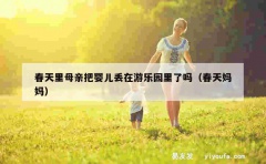 春天里母亲把婴儿丢在游乐园里了吗（春天妈妈）