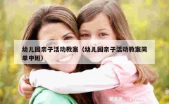 幼儿园亲子活动教案（幼儿园亲子活动教案简单中班）