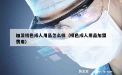 加盟桔色成人用品怎么样（橘色成人用品加盟费用）