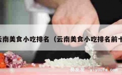 云南美食小吃排名（云南美食小吃排名前十）