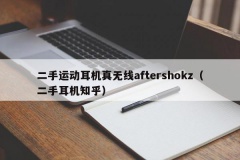 二手运动耳机真无线aftershokz（二手耳机知乎）