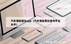 汽车保险报价app（汽车保险报价查询平台太平）