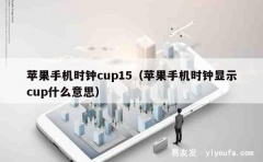 苹果手机时钟cup15（苹果手机时钟显示cup什么意思）