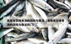 海带绿豆排骨汤的功效与做法（海带绿豆排骨汤的功效与做法窍门）