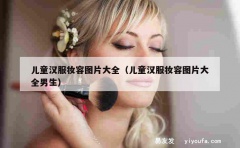 儿童汉服妆容图片大全（儿童汉服妆容图片大全男生）