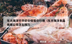 东方海洋竹节虾价格报价行情（东方海洋食品有限公司怎么样?）