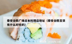 泰安合胜广场日本料理店地址（泰安合胜百货有什么好吃的）