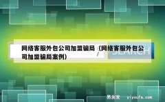 网络客服外包公司加盟骗局（网络客服外包公司加盟骗局案例）