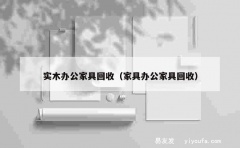 实木办公家具回收（家具办公家具回收）